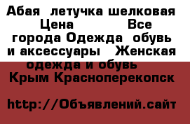 Абая  летучка шелковая › Цена ­ 2 800 - Все города Одежда, обувь и аксессуары » Женская одежда и обувь   . Крым,Красноперекопск